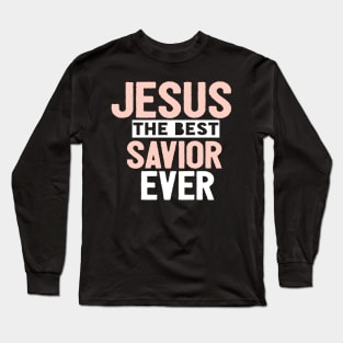 Jesus Is The Best Savior Ever Religious Christian Long Sleeve T-Shirt